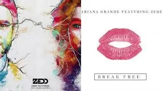 I Want You To Know & Break Free (Mashup) - Zedd , Selena Gomez , Ariana Grande