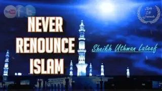 Never Give Up Islam - Sheikh Uthman Lateef | HD