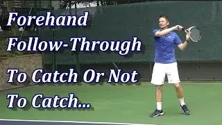 Forehand Follow Through - To Catch Or Not To Catch