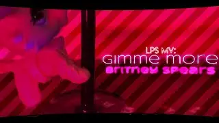 LPS MV: Gimme More - Britney Spears