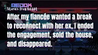 After my Fianc&eacute;e Wanted a Break to Reconnect With her ex, I Ended the Engagement, Sold the House...