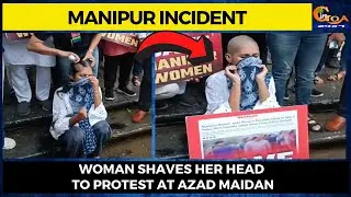 #ManipurIncident | Woman shaves her head to protest at Azad Maidan