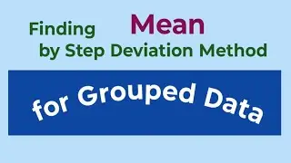 Finding MEAN by Step Deviation Method for grouped data 