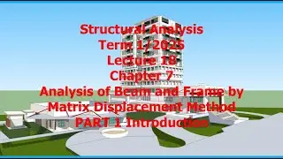 18 Ch 7 Analysis of Beam Frame by Matrix Displacement Part 1 Structural Analysis Term 1 25 Sept1 25