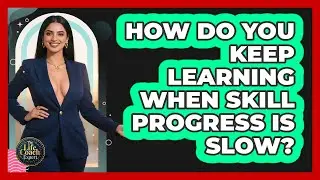 How Do You Keep Learning When Skill Progress Is Slow? - The Life Coach Expert