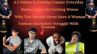 A.I Videos Are Getting Crazier/Dating Apps Have Gotten Worse/Never Save A Woman/Famous Bachelors