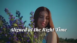 Aligned at the Right Time | Trusting Divine Timing & Life&rsquo;s Perfect Unfolding