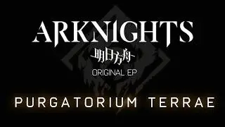 Arknights Original Fan EP | Purgatorium Terrae [Album Stream]