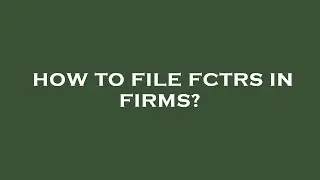 How to file fctrs in firms?