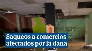 Los comercios afectados por la dana sufren una ola de saqueos