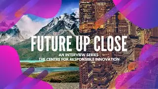 Welcome to Future Up Close | Interview series | Centre For Responsible Innovation