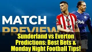Sunderland vs Everton Predictions: Best Bets & Monday Night Football Tips!