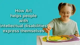 How Art helps people with intellectual disabilities express themselves.