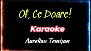 Of, Ce Doare! - Karaoke - Aurelian Temisan