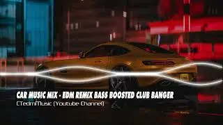 CAR MUSIC MIX - EDM REMIX BASS BOOSTED - CLUB BANGER - NIGHT DRIVE - GYM WORKOUT - DANCE PARTY