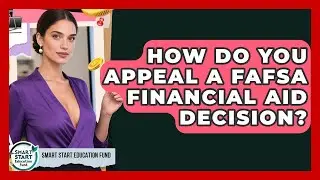 How Do You Appeal A FAFSA Financial Aid Decision? - Smart Start Education Fund