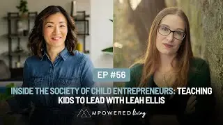 Ep 56 | Inside the Society of Child Entrepreneurs: Teaching Kids to Lead with Leah Ellis