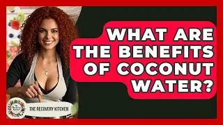 What Are The Benefits Of Coconut Water? - The Recovery Kitchen