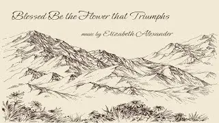 Blessed Be the Flower That Triumphs (chorus, chamber orchestra) - Elizabeth Alexander