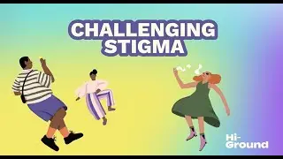 Hi-ground presents: Challenging Stigma