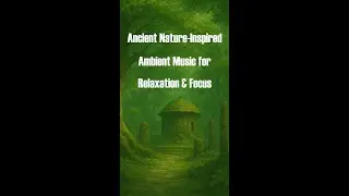 Ancient Nature Inspired Ambient Music for Relaxation & Focus