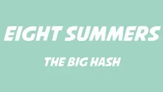 The Big Hash - EIGHT SUMMERS Lyrics