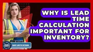 Why Is Lead Time Calculation Important For Inventory? - Smart Logistics Network