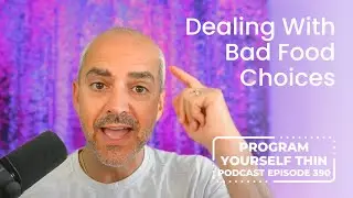 Dealing With Bad Food Choices | Program Yourself Thin Podcast - Episode 390