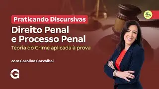 Praticando Discursivas de Direito Penal e Processo Penal | Teoria do Crime aplicada à prova