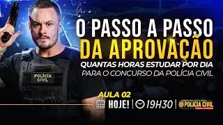 AULA 2 - PASSO A PASSO DA APROVAÇÃO: QUANTAS HORAS ESTUDAR POR DIA PARA A POLÍCIA CIVIL