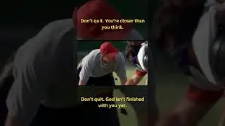 Don&rsquo;t quit, You are closer than you think.