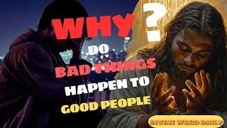 Why Do Bad Things Happen to Good People | Divine Word Daily