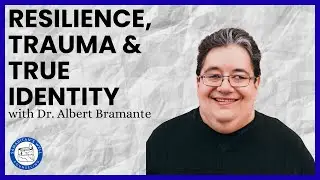 Resilience, Trauma & True Identity: A Conversation with Dr. Albert Bramante