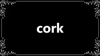 Cork - Meaning and How To Pronounce