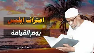اعتراف إبليس يوم القيامة | تفسير قوله تعالى: وقال الشيطان لما قضي الأمر – الشيخ الشعراوي