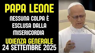 Papa Leone XIV: &ldquo;Nessun passato &egrave; troppo rovinato per la misericordia&rdquo; &ndash; Udienza 24 Settembre 2025