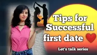 tips for successful first date | how to make your date successful | let's talk series | madsy c