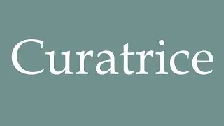 How to Pronounce ''Curatrice'' (Curative) Correctly in French