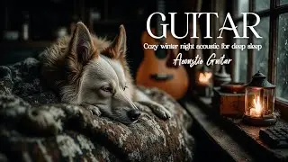 Sleep Acoustic Guitar | Cozy Winter Snowfall & Deep Relaxation Music for Sleep Dreams