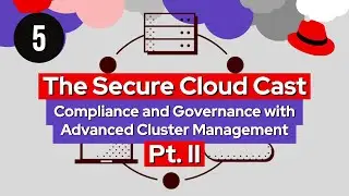 The Secure Cloud Cast (E5) | Compliance and Governance with Advanced Cluster Management, Pt. II