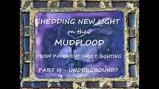 Shedding New Light on the Mudflood through Prism Pavement Vault Lighting PART III - UNDERGROUND?