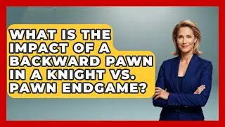 What Is The Impact Of A Backward Pawn In A Knight Vs. Pawn Endgame? - The Chess Codex