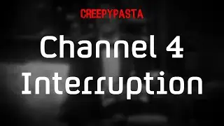 (Creepypasta) Channel 4 Interruption (by SpaceManiac888)