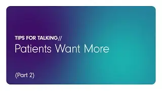 Tips for Talking: Patients Want More (Part 2)