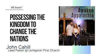 AAC Session 1 | Possessing The Kingdom To Change The Nations | John Cahill