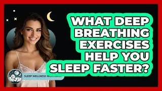 What Deep Breathing Exercises Help You Sleep Faster?