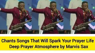 Chants Songs That Will Spark Your Prayer Life | Deep Prayer Atmosphere by Marvis Sax 