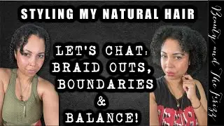 Styling My Natural Hair! Let's Chat: BRAID OUTS, BOUNDARIES AND BALANCE!