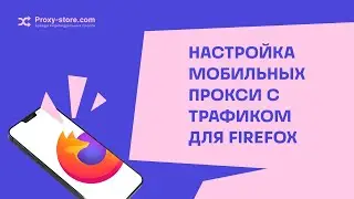 Как настроить мобильные прокси с трафиком в браузере Firefox