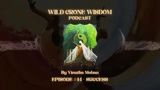 Wild Crone Wisdom Podcast | Episode #44 - Success | By Vinutha Mohan